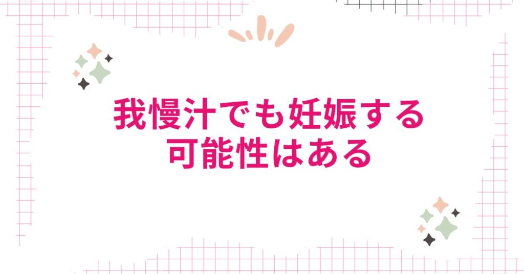 我慢汁でも妊娠する可能性は十分にある