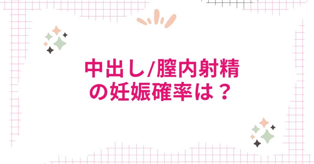 中出し/膣内射精における性行為の妊娠確率は？