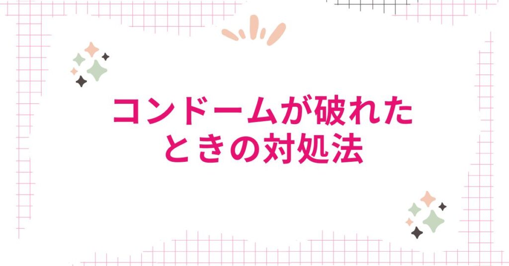 コンドームが破れたときの対処法｜緊急避妊を行う