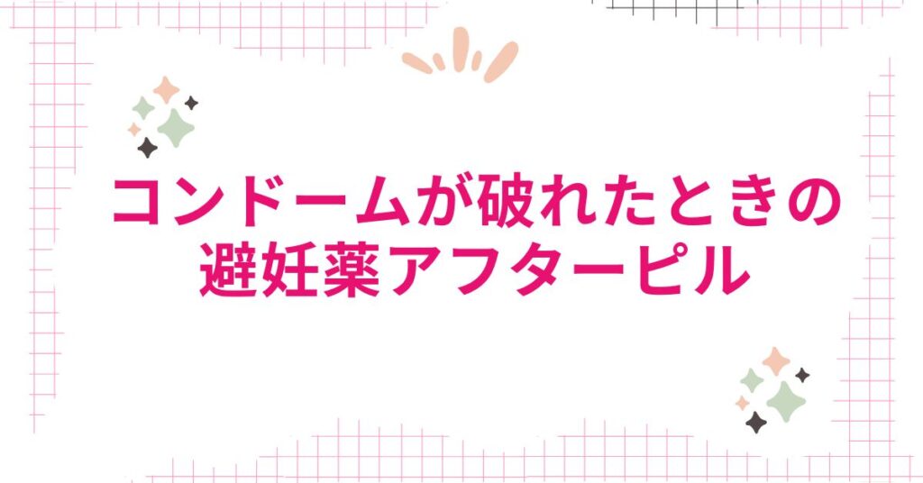 コンドームが破れたときの避妊薬アフターピル